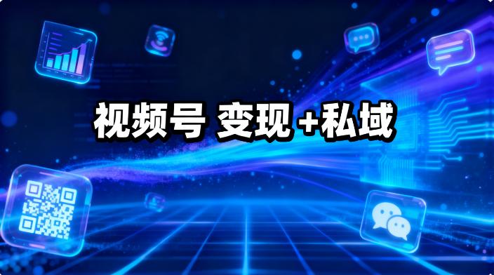 视频号有流量没收益？借微信特性做变现 + 私域，流量变长期钱