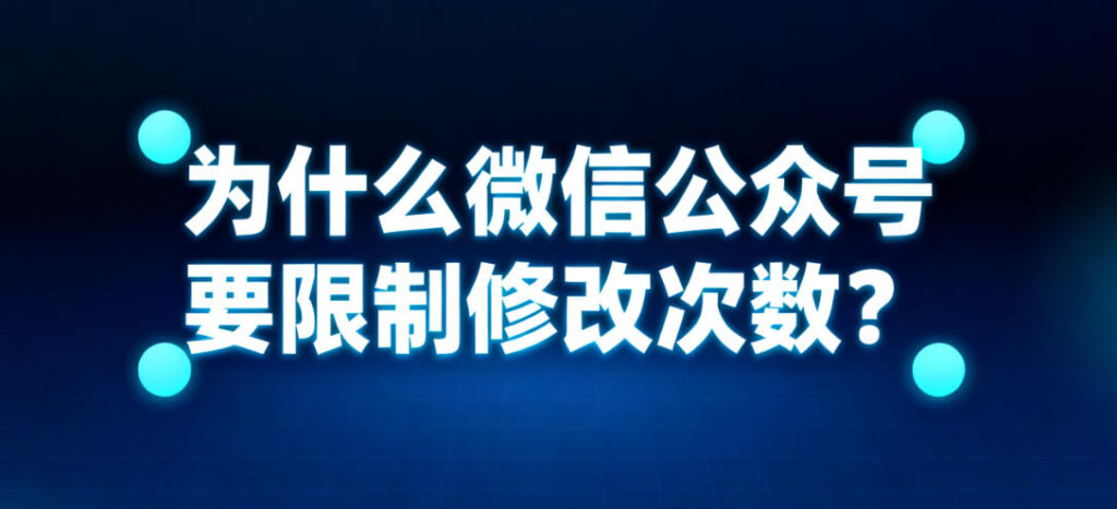 为什么微信公众号要限制修改次数？