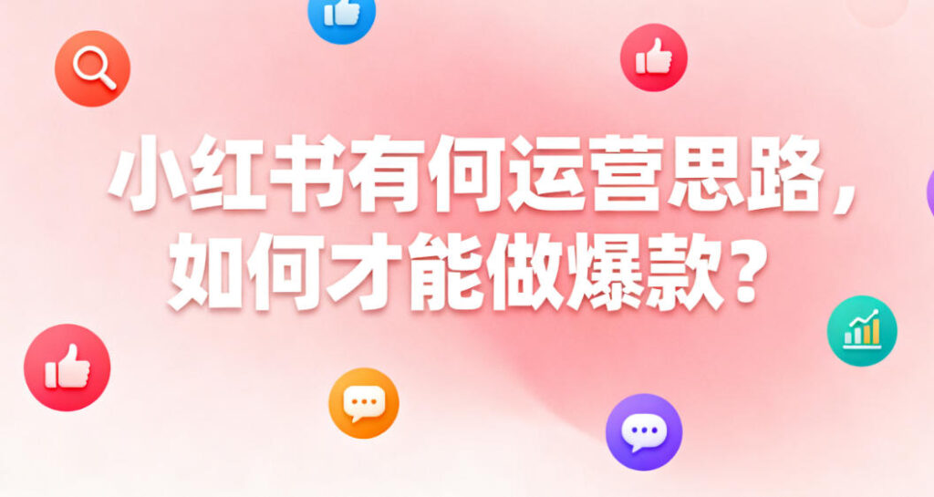 解锁小红书流量密码：从0到1的爆款运营全攻略
