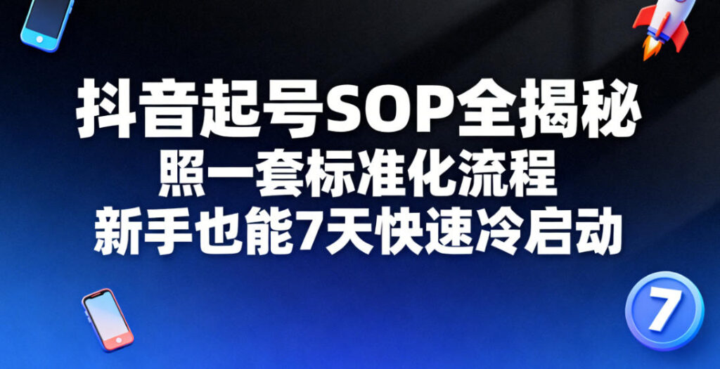 抖音起号SOP全揭秘：技术驱动下的7天快速冷启动指南