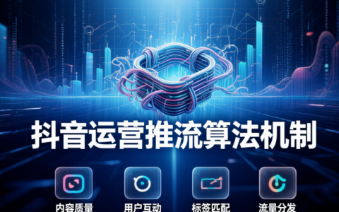 2026抖音运营推流算法机制是什么
